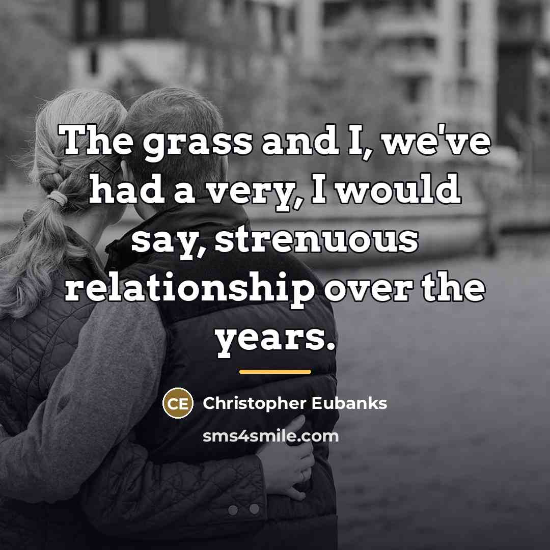 “The grass and I, we've had a very, I would…” quote by Christopher Eubanks