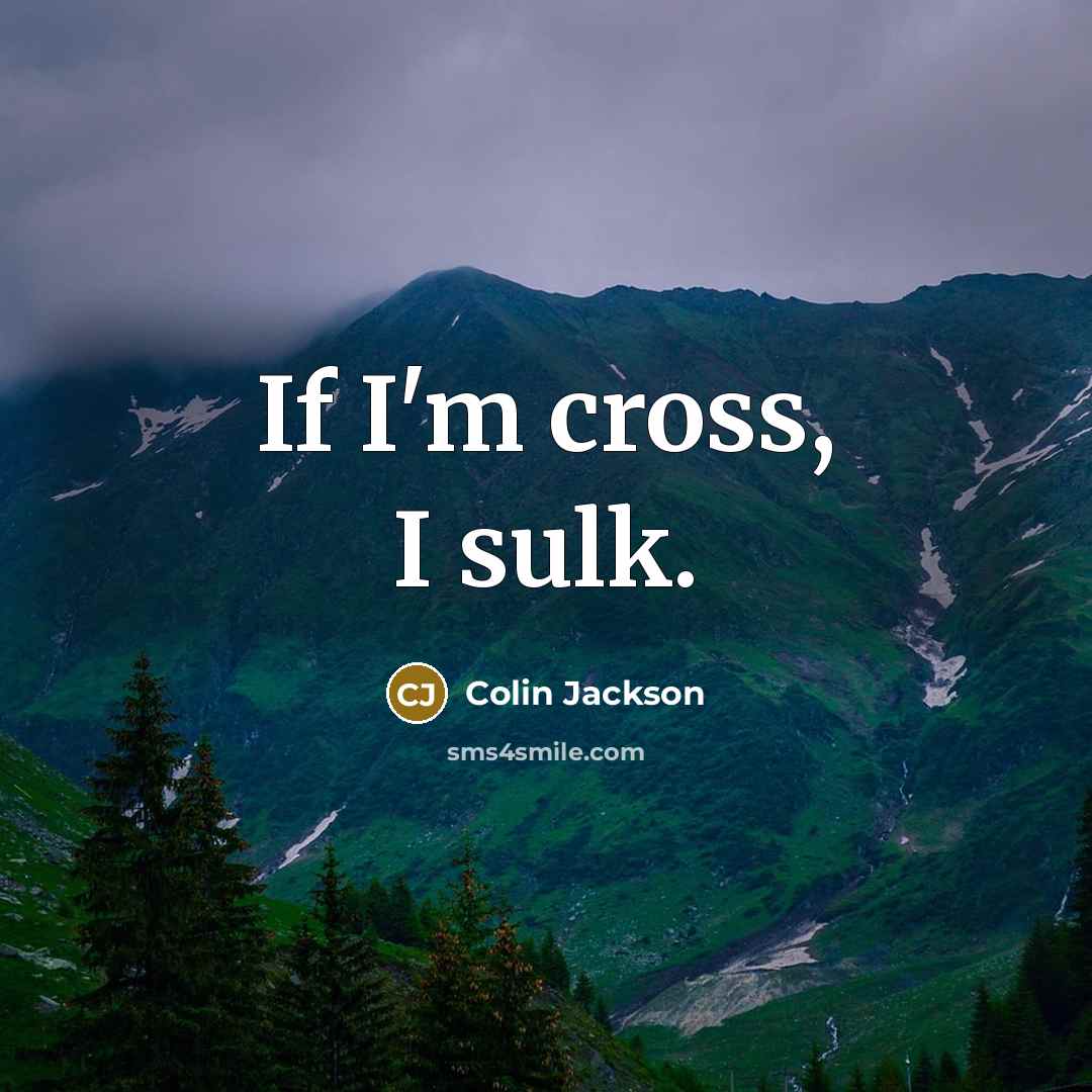“If I'm cross, I sulk.…” quote by Colin Jackson