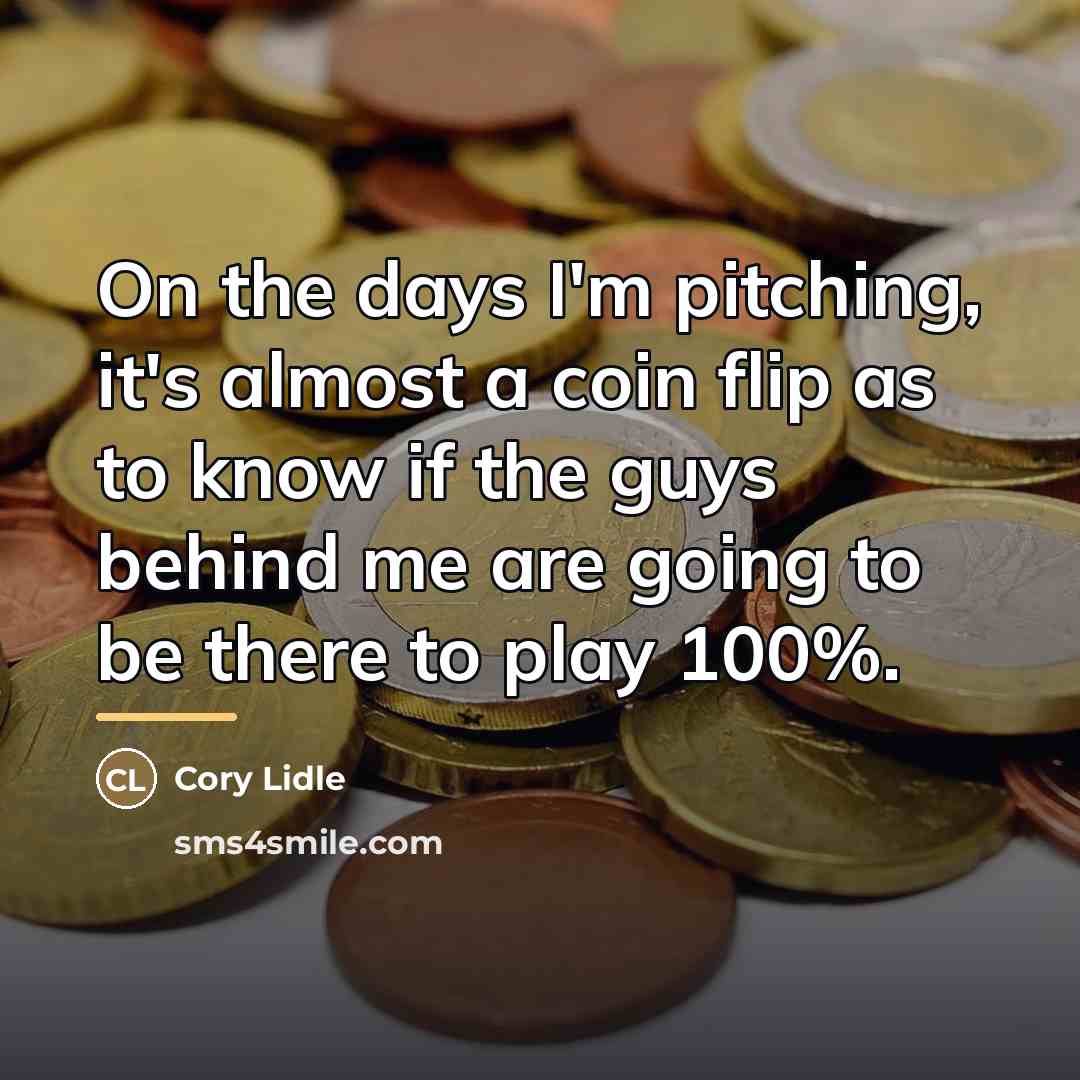 “On the days I'm pitching, it's almost a coin flip…” quote by Cory Lidle