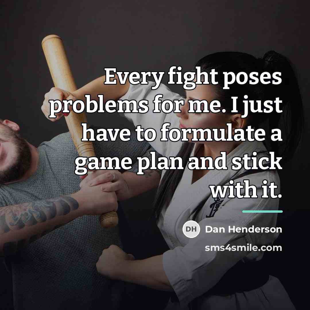 “Every fight poses problems for me. I just have to…” quote by Dan Henderson