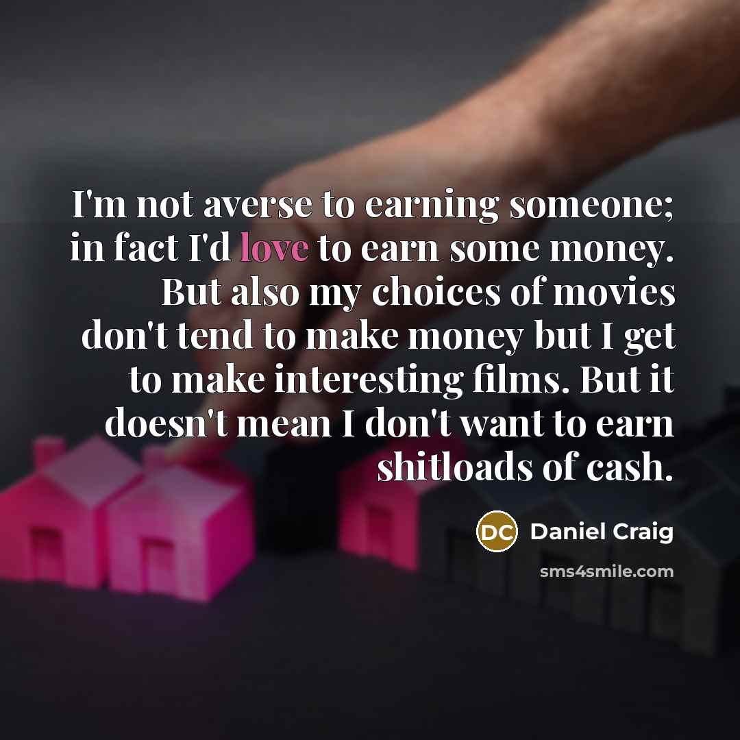 “I'm not averse to earning someone; in fact I'd love…” quote by Daniel Craig