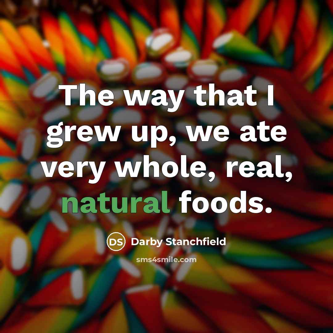“The way that I grew up, we ate very whole,…” quote by Darby Stanchfield