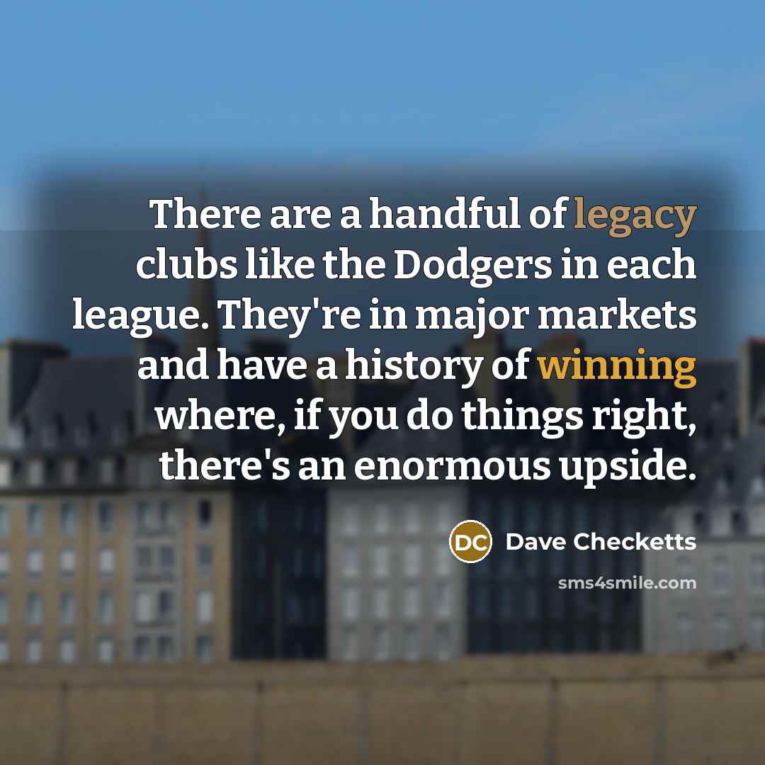 “There are a handful of legacy clubs like the Dodgers…” quote by Dave Checketts