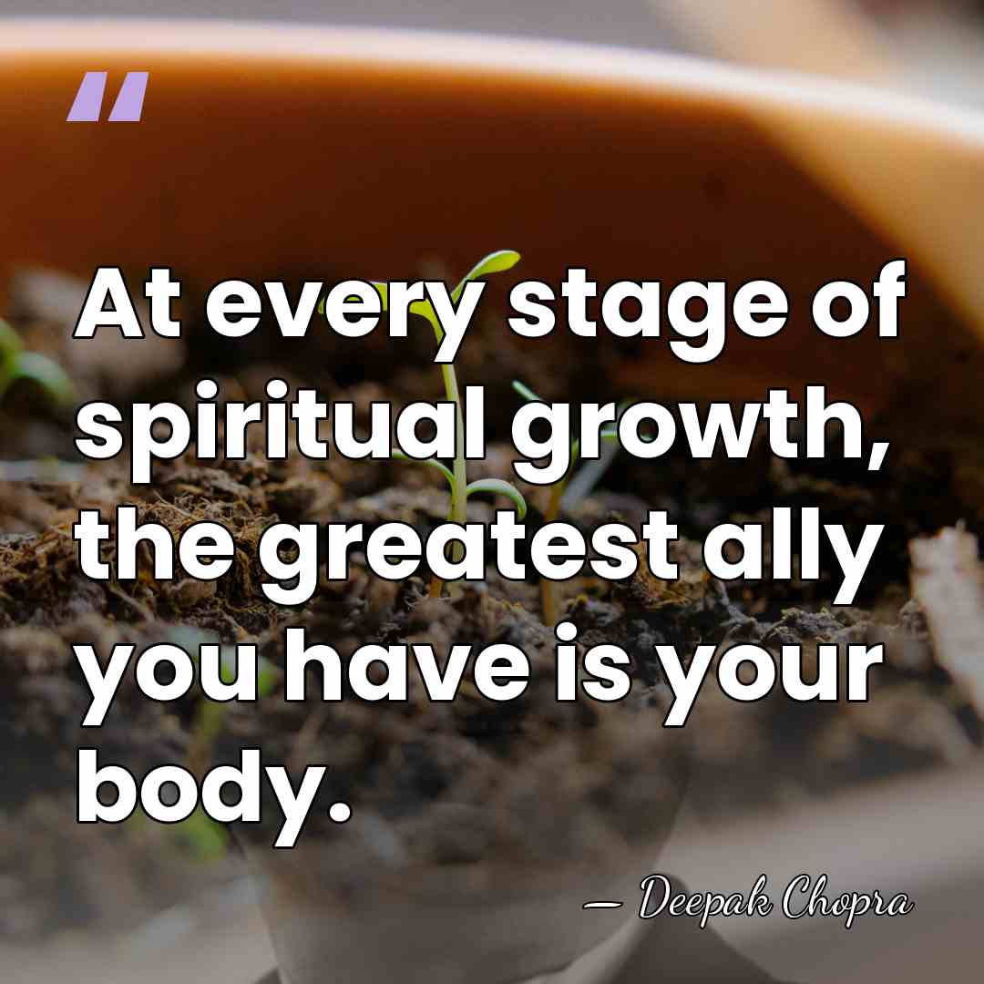 At every stage of spiritual growth, the greatest ally you have is&hellip; - Deepak Chopra