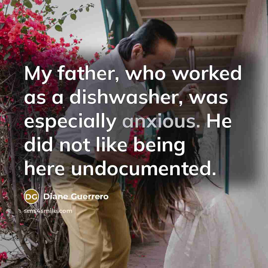 “My father, who worked as a dishwasher, was especially anxious.…” quote by Diane Guerrero