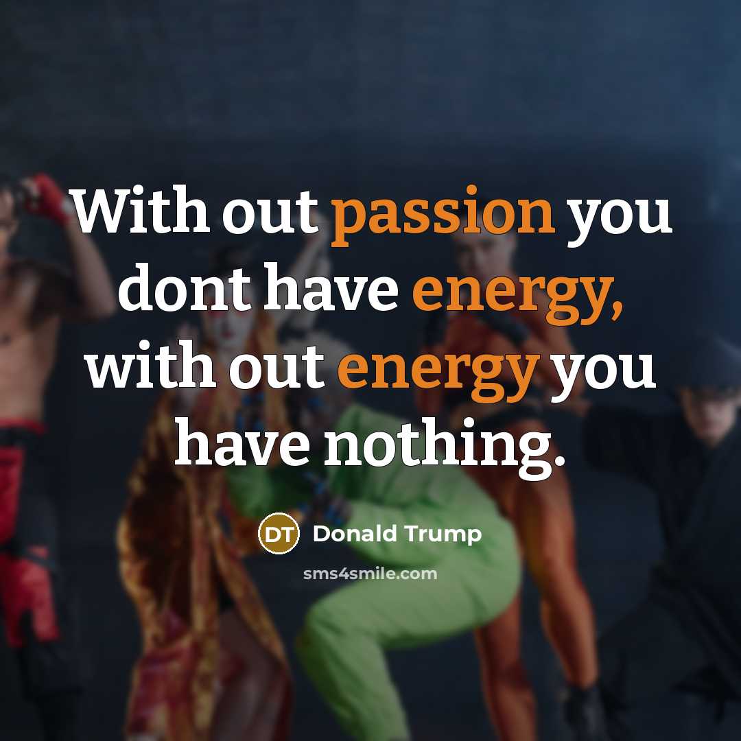 “With out passion you dont have energy, with out energy…” quote by Donald Trump