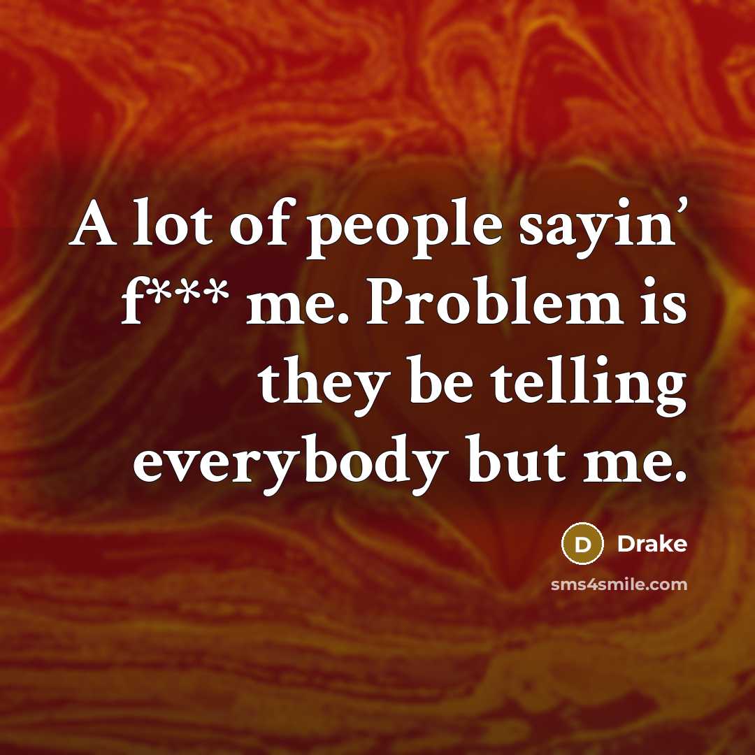 “A lot of people sayin’ f*** me. Problem is they…” quote by Drake