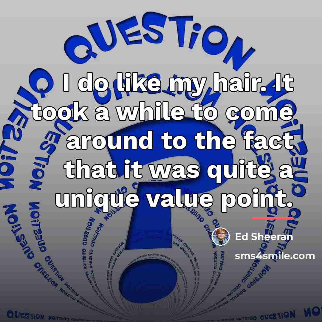 “I do like my hair. It took a while to…” quote by Ed Sheeran
