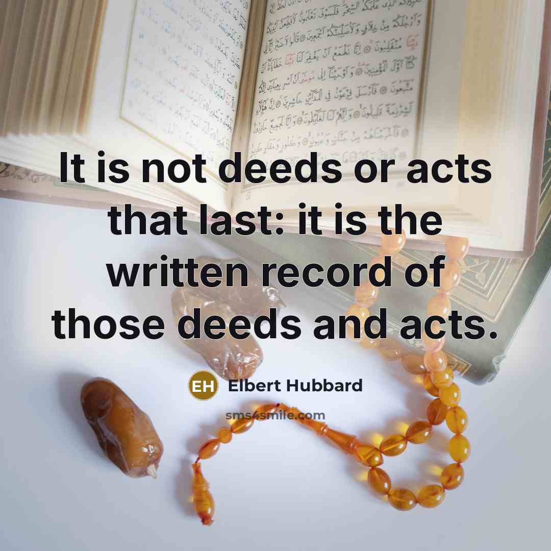“It is not deeds or acts that last: it is…” quote by Elbert Hubbard