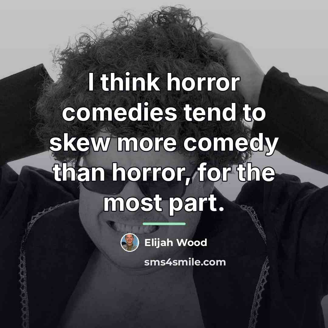 “I think horror comedies tend to skew more comedy than…” quote by Elijah Wood