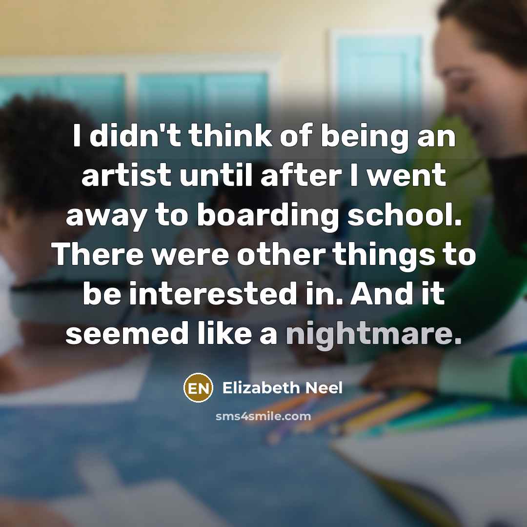 “I didn't think of being an artist until after I…” quote by Elizabeth Neel