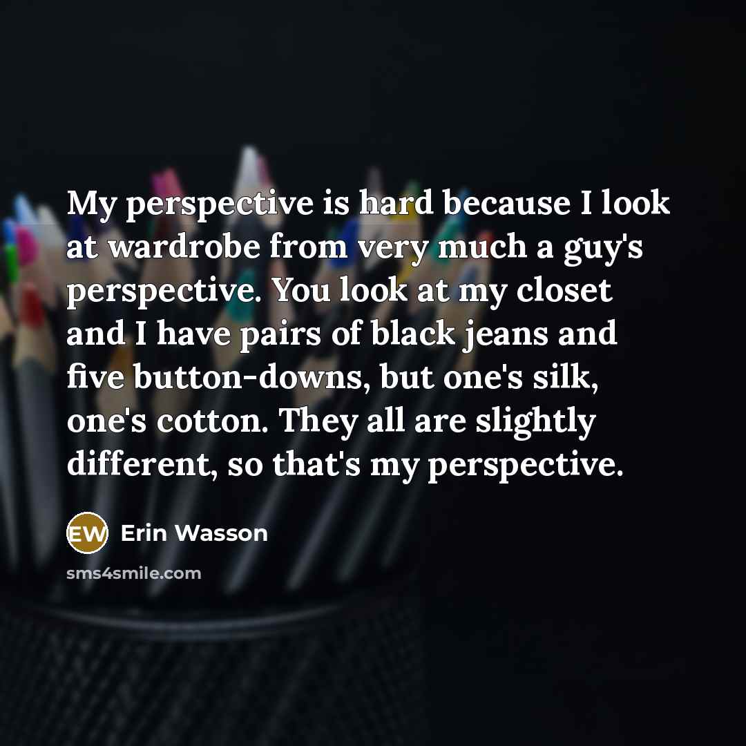 “My perspective is hard because I look at wardrobe from…” quote by Erin Wasson