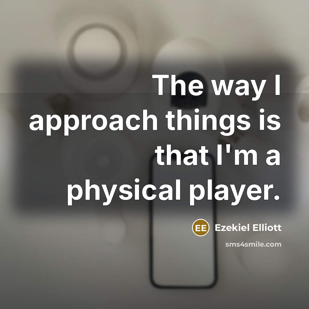“The way I approach things is that I'm a physical…” quote by Ezekiel Elliott