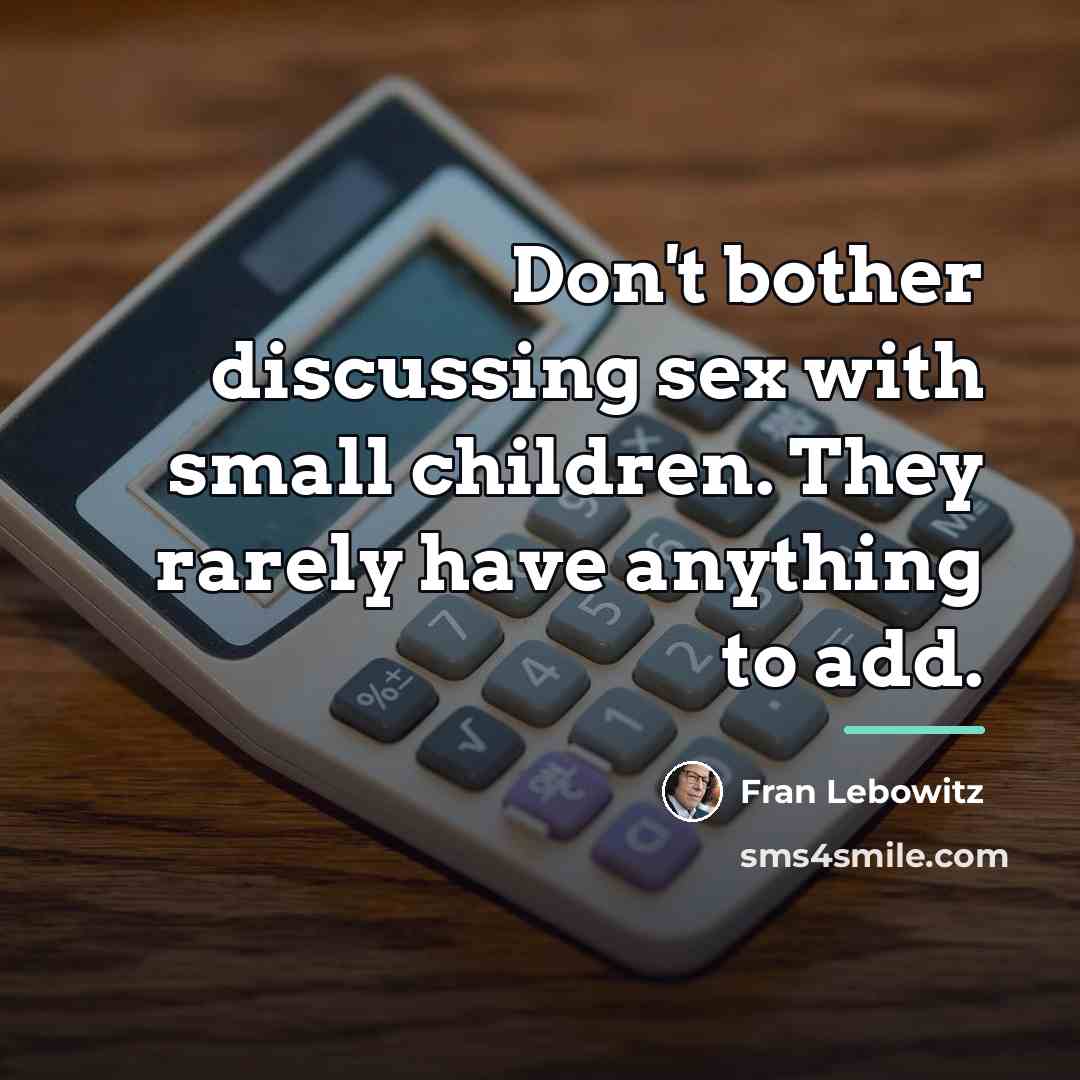“Don't bother discussing sex with small children. They rarely have…” quote by Fran Lebowitz