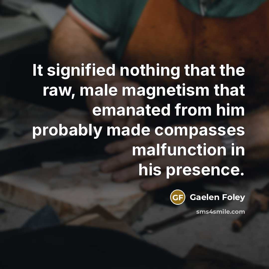 “It signified nothing that the raw, male magnetism that emanated…” quote by Gaelen Foley