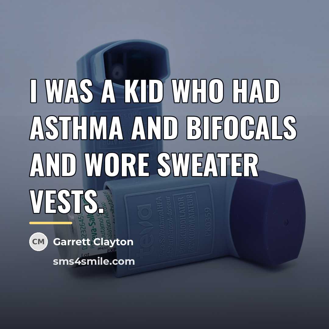 “I was a kid who had asthma and bifocals and…” quote by Garrett Clayton