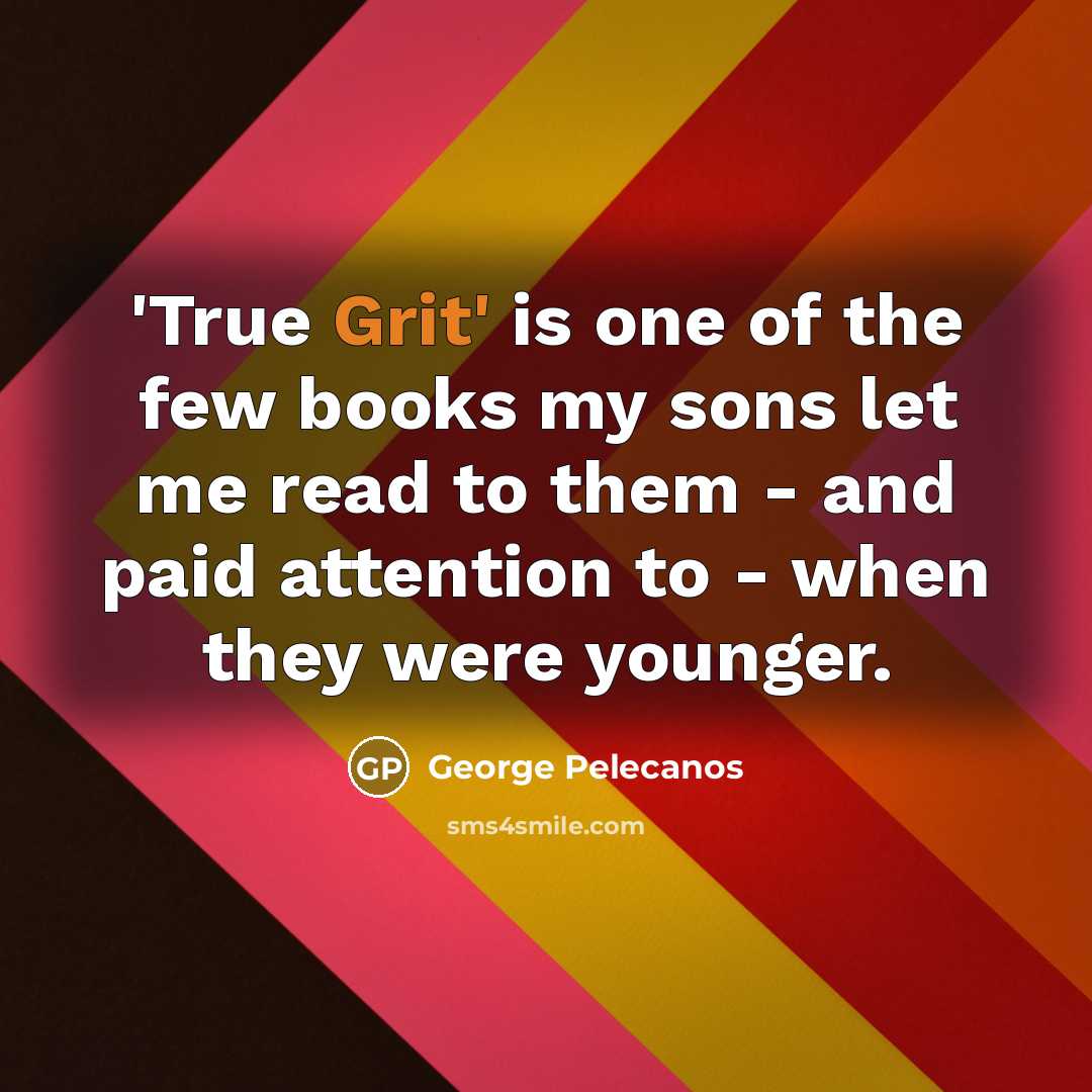 “'True Grit' is one of the few books my sons…” quote by George Pelecanos