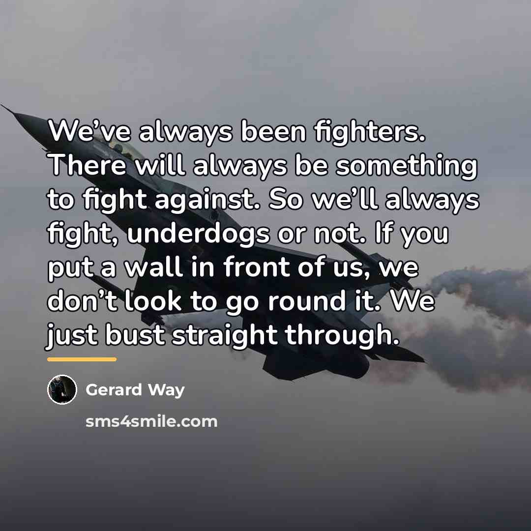 “We’ve always been fighters. There will always be something to…” quote by Gerard Way