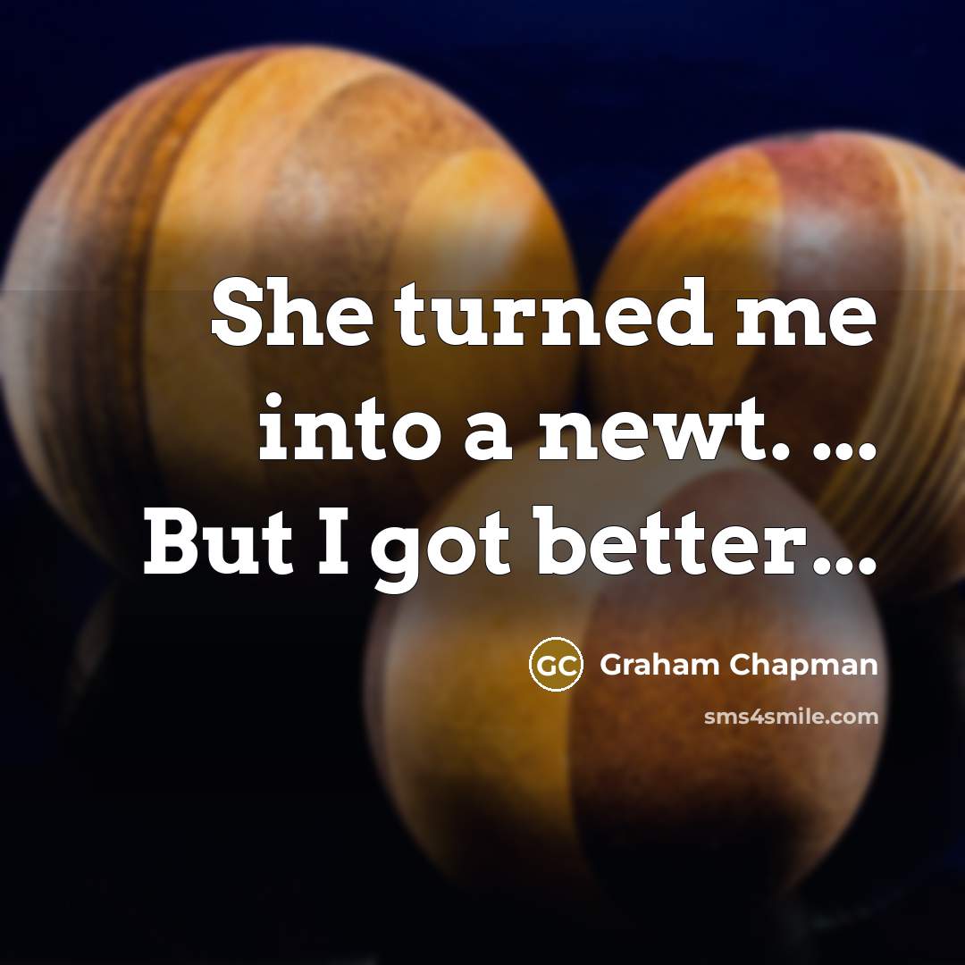 “She turned me into a newt. ... But I got…” quote by Graham Chapman