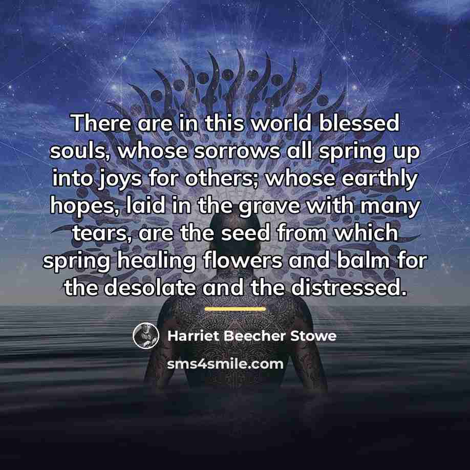 “There are in this world blessed souls, whose sorrows all…” quote by Harriet Beecher Stowe