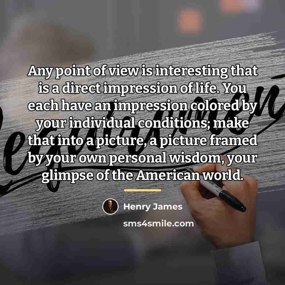 “Any point of view is interesting that is a direct…” quote by Henry James
