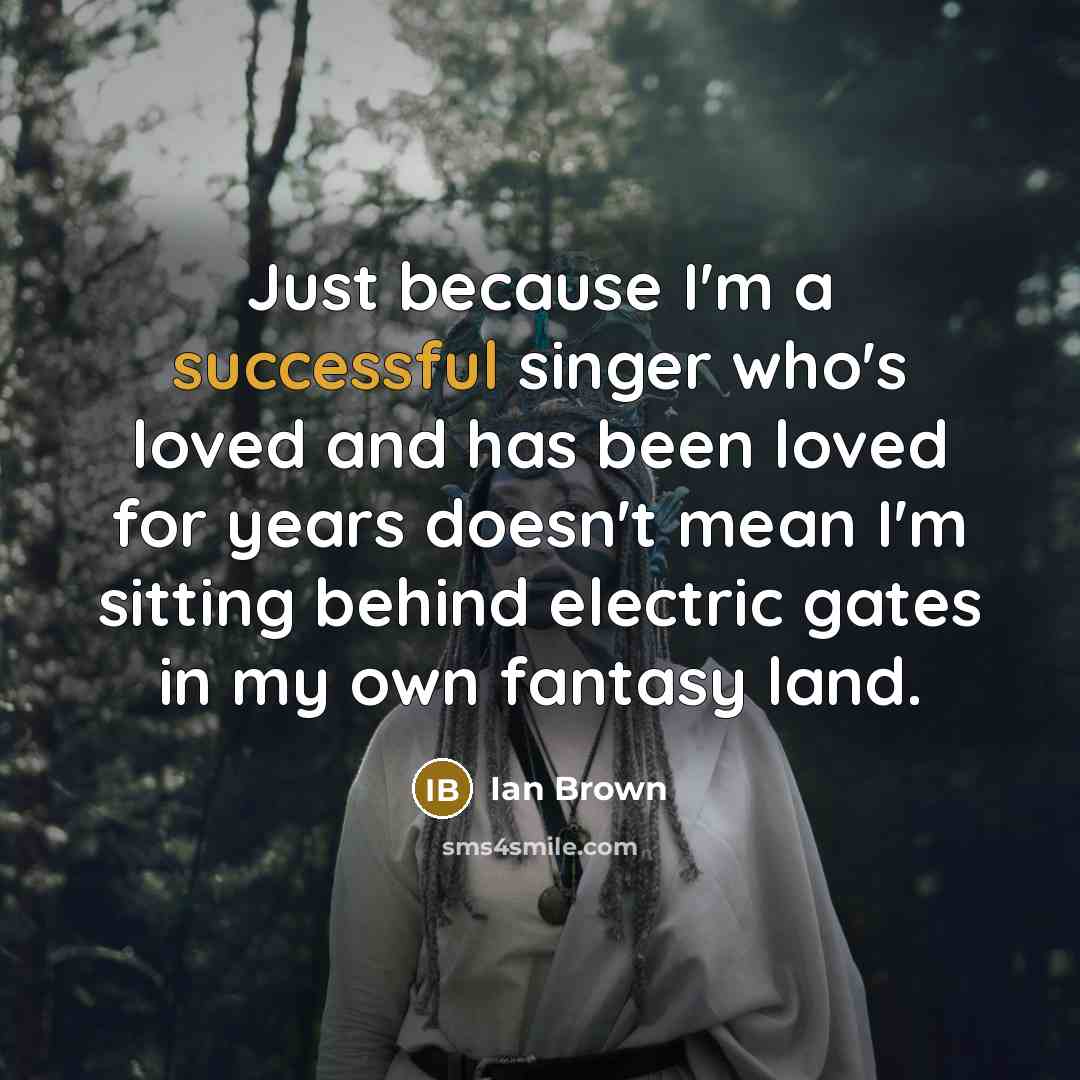“Just because I'm a successful singer who's loved and has…” quote by Ian Brown