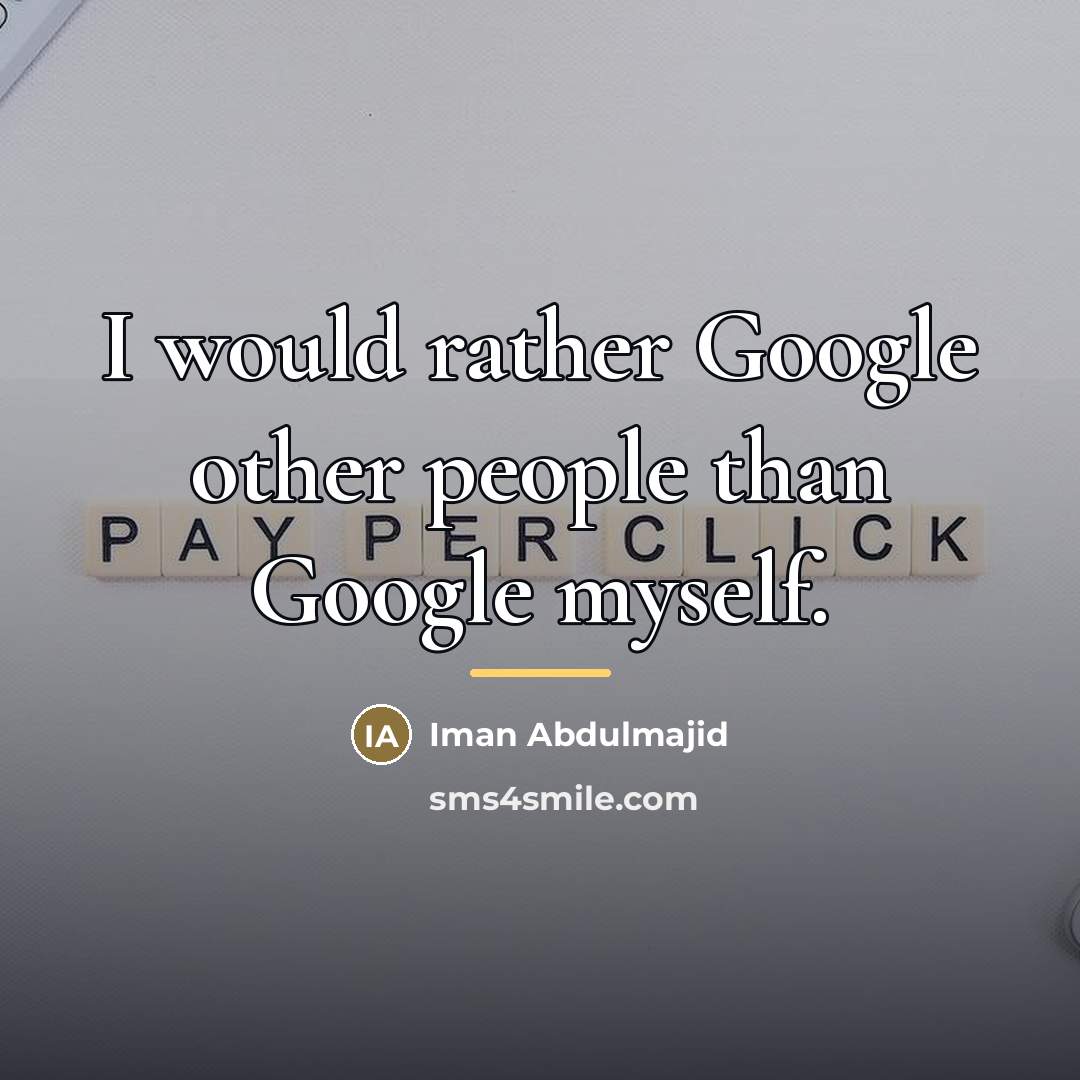 “I would rather Google other people than Google myself.…” quote by Iman Abdulmajid
