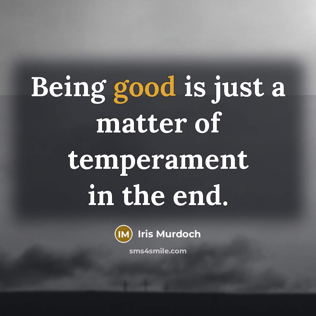 “Being good is just a matter of temperament in the…” quote by Iris Murdoch