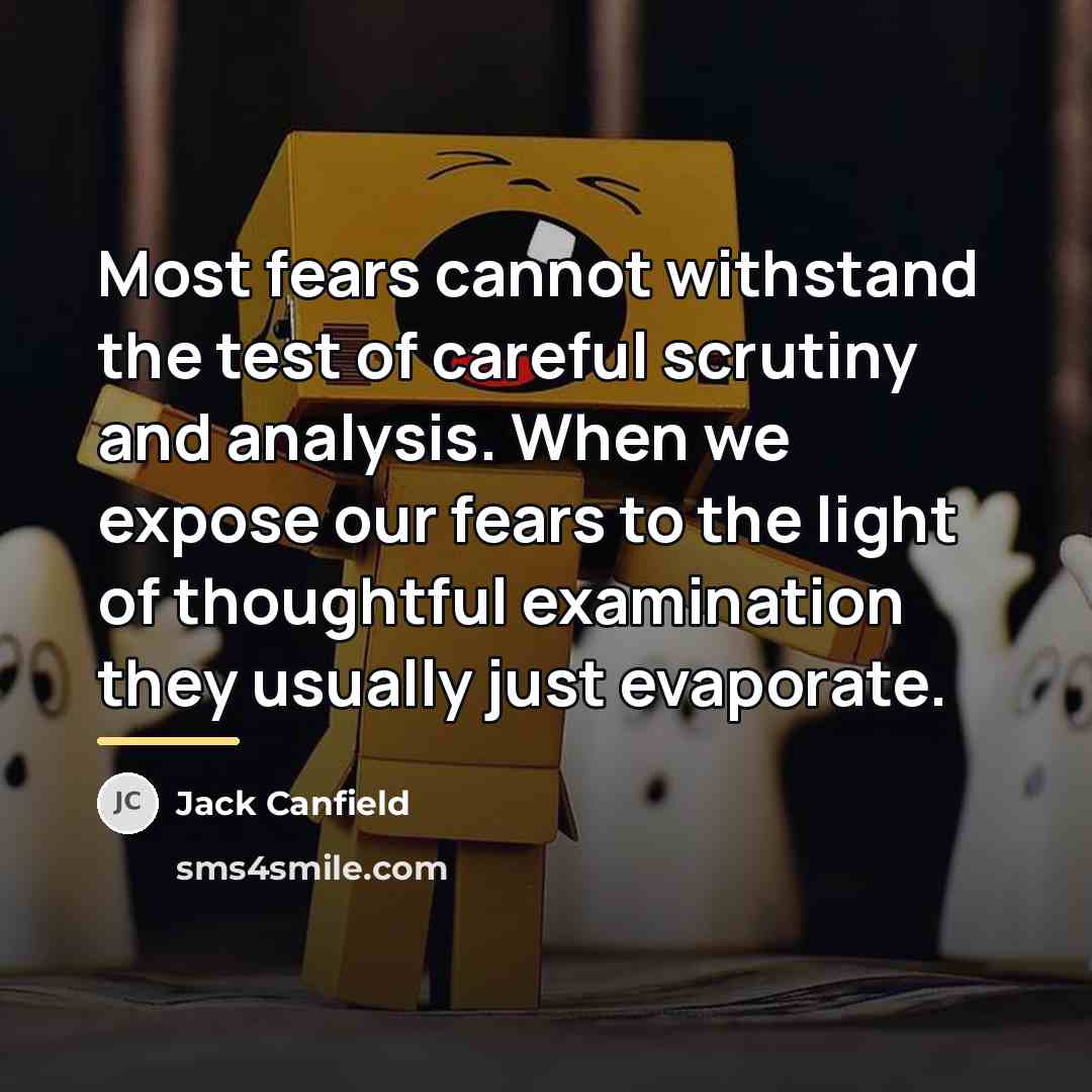 “Most fears cannot withstand the test of careful scrutiny and…” quote by Jack Canfield