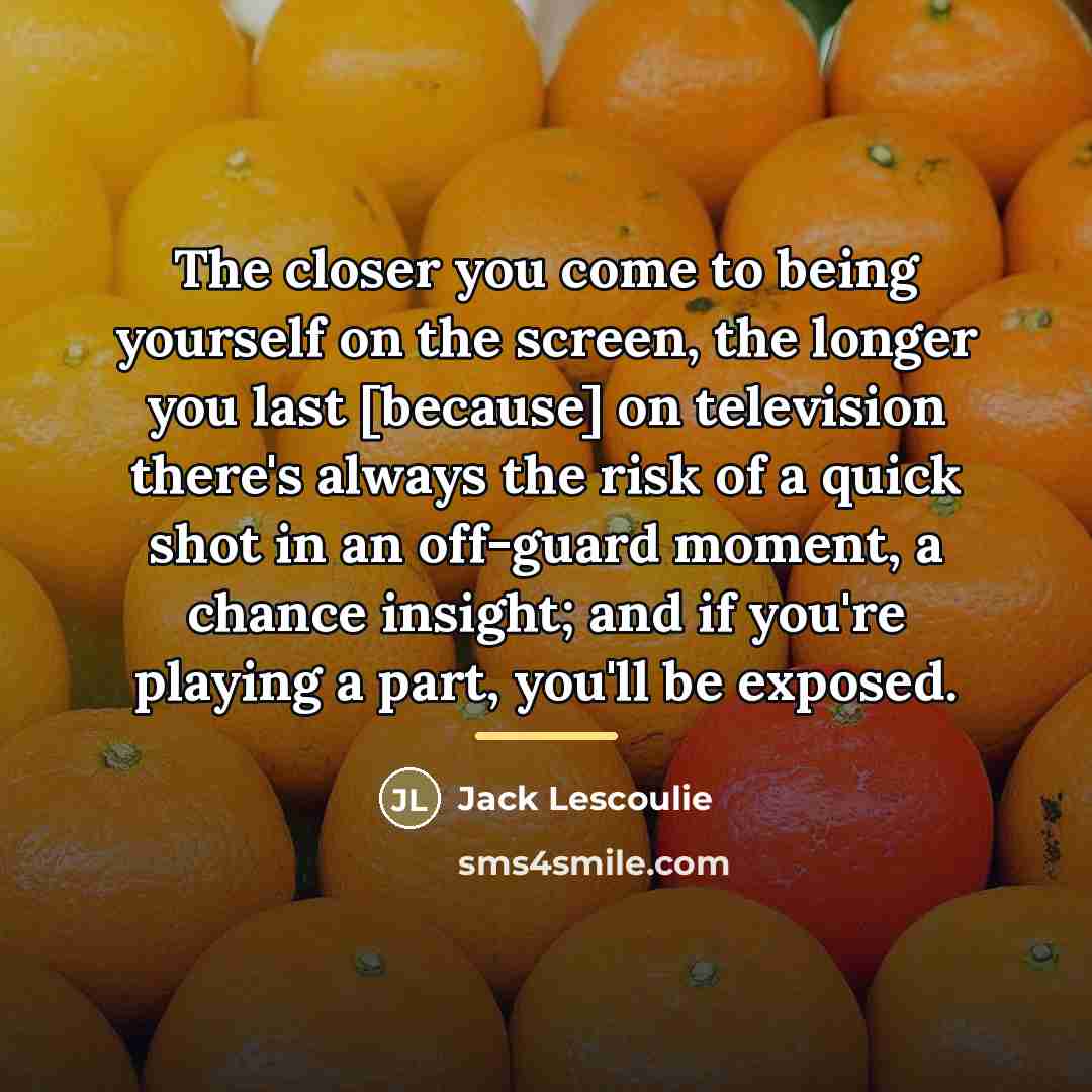 “The closer you come to being yourself on the screen,…” quote by Jack Lescoulie
