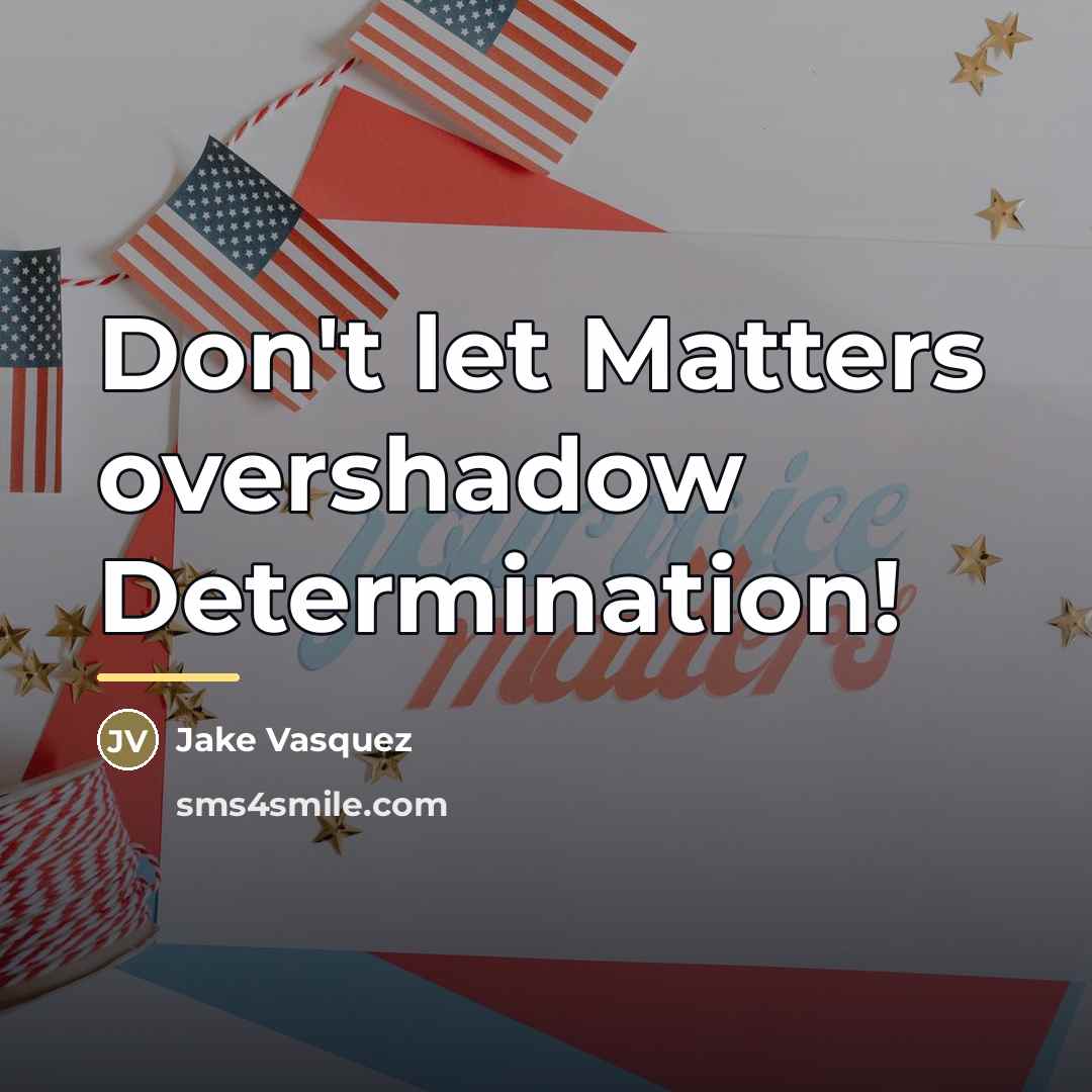 “Don't let Matters overshadow Determination!…” quote by Jake Vasquez