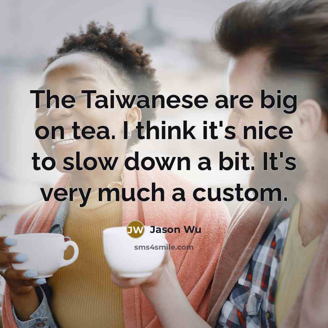 “The Taiwanese are big on tea. I think it's nice…” quote by Jason Wu