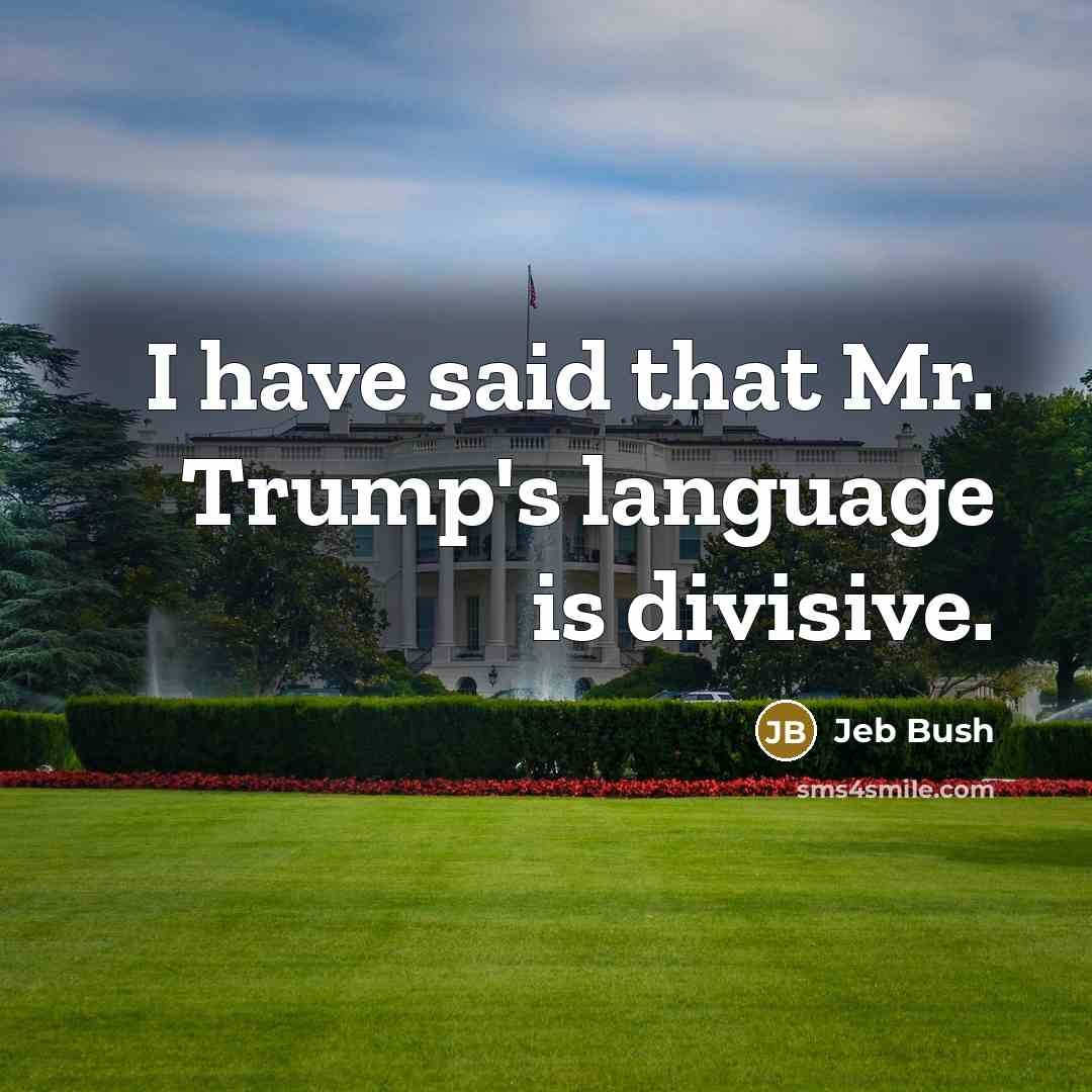 “I have said that Mr. Trump's language is divisive.…” quote by Jeb Bush