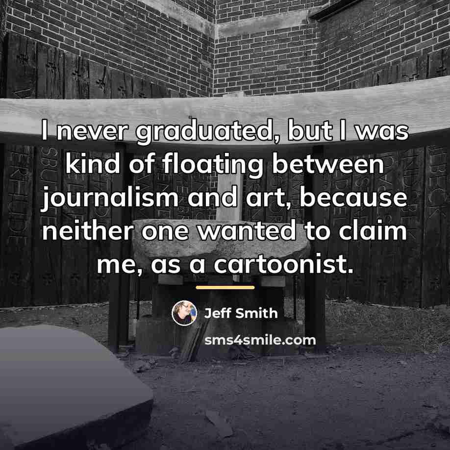 “I never graduated, but I was kind of floating between…” quote by Jeff Smith