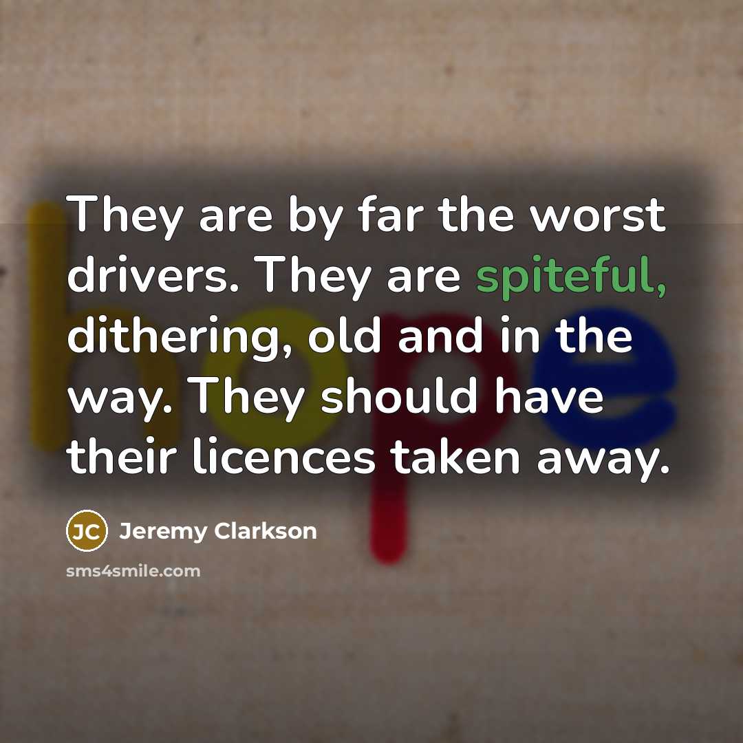 “They are by far the worst drivers. They are spiteful,…” quote by Jeremy Clarkson