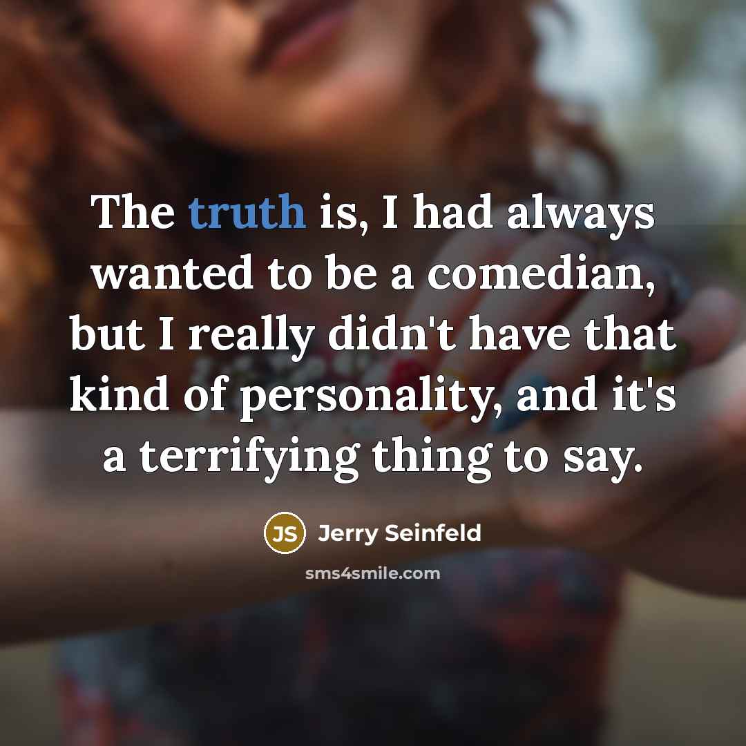 “The truth is, I had always wanted to be a…” quote by Jerry Seinfeld