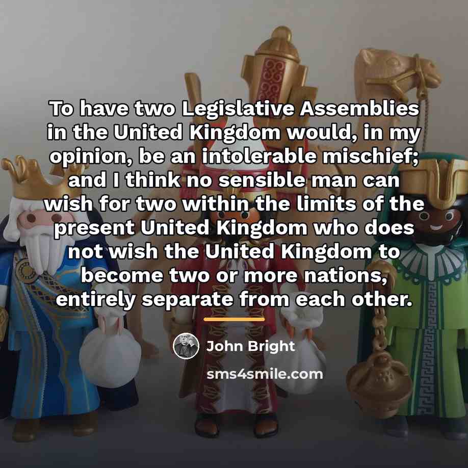 “To have two Legislative Assemblies in the United Kingdom would,…” quote by John Bright