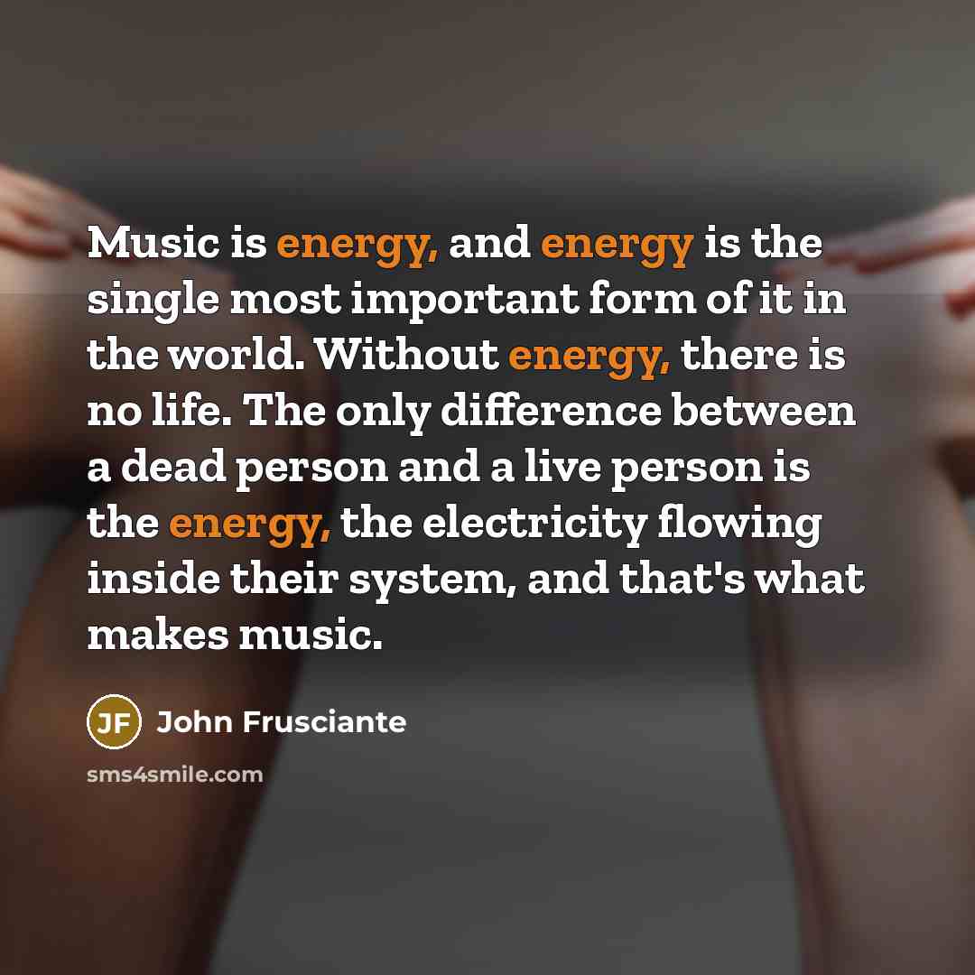 “Music is energy, and energy is the single most important…” quote by John Frusciante
