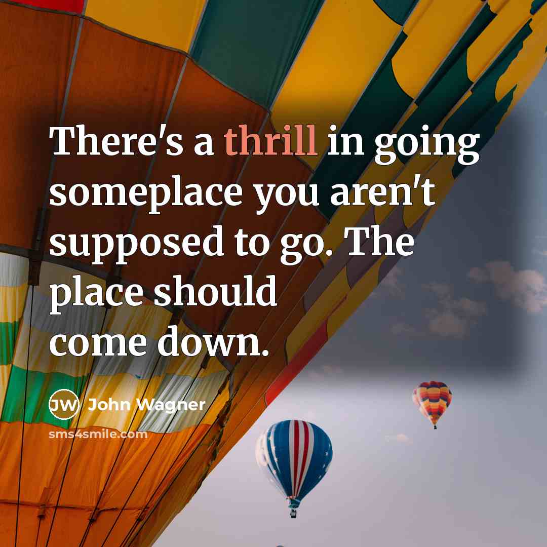 “There's a thrill in going someplace you aren't supposed to…” quote by John Wagner