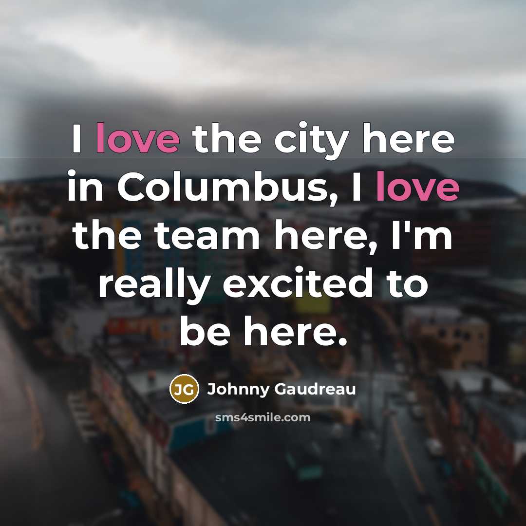 “I love the city here in Columbus, I love the…” quote by Johnny Gaudreau