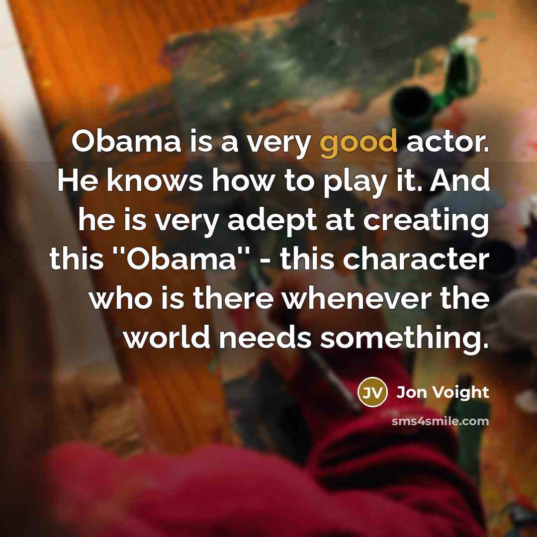 “Obama is a very good actor. He knows how to…” quote by Jon Voight