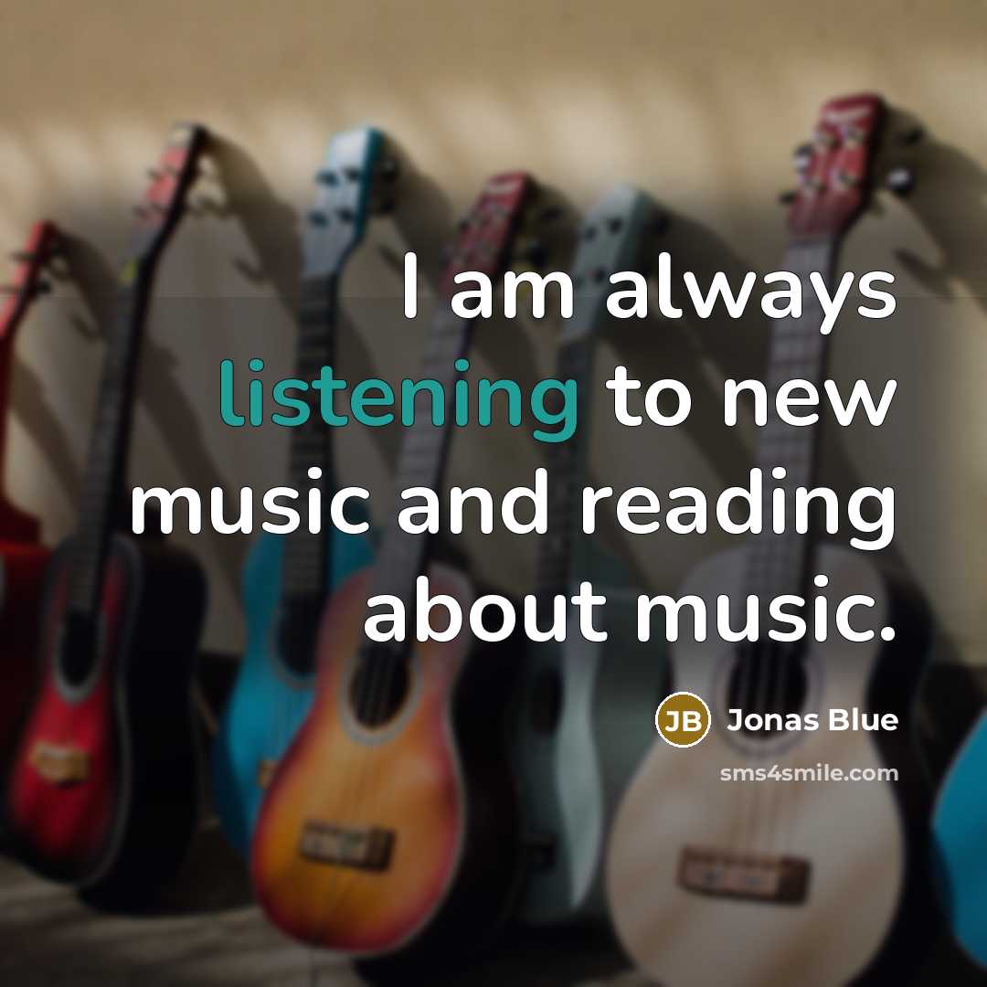 “I am always listening to new music and reading about…” quote by Jonas Blue