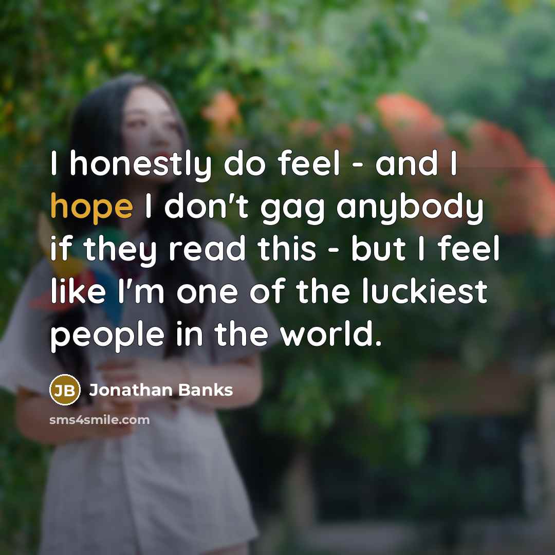 “I honestly do feel - and I hope I don't…” quote by Jonathan Banks
