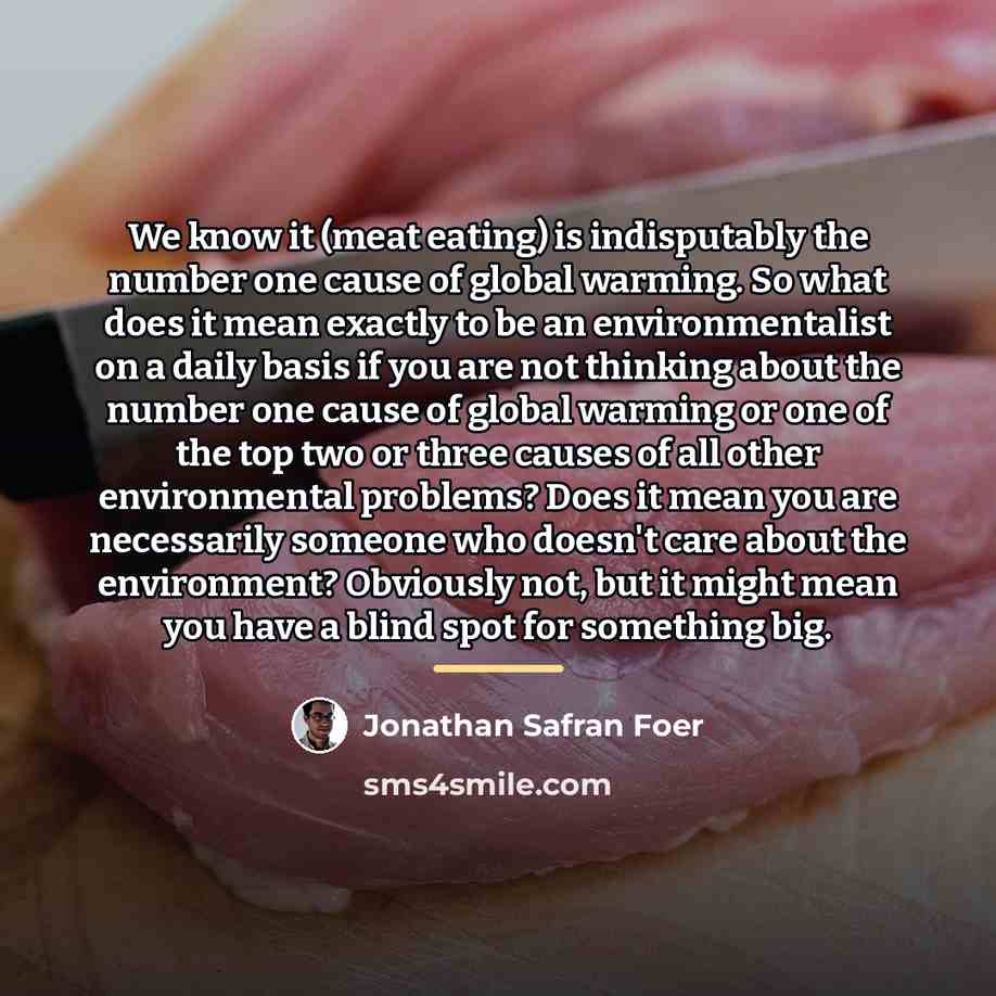 “We know it (meat eating) is indisputably the number one…” quote by Jonathan Safran Foer