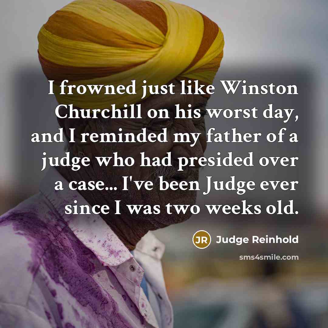 “I frowned just like Winston Churchill on his worst day,…” quote by Judge Reinhold