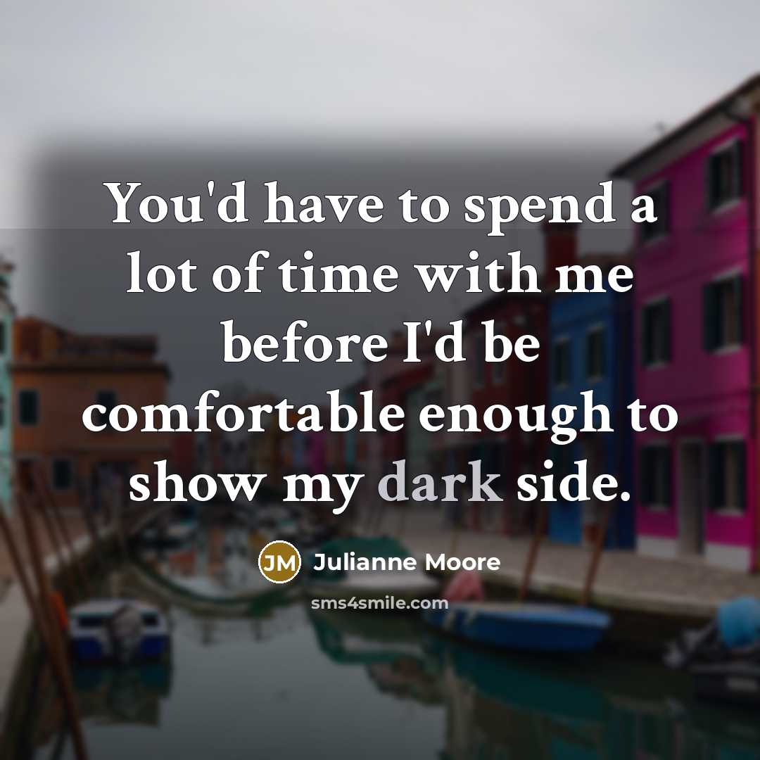 “You'd have to spend a lot of time with me…” quote by Julianne Moore
