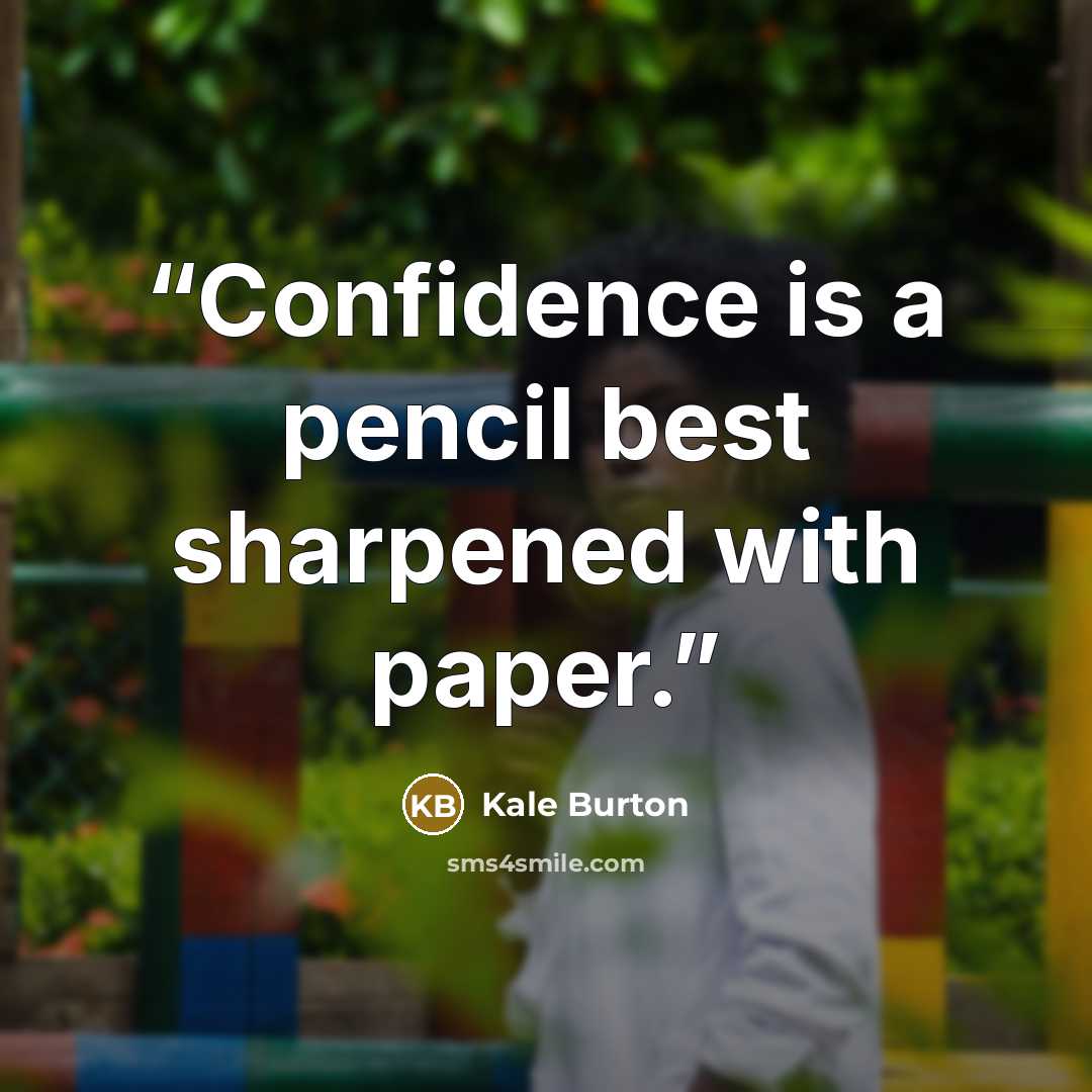 “Confidence is a pencil best sharpened with paper.” quote by Kale Burton