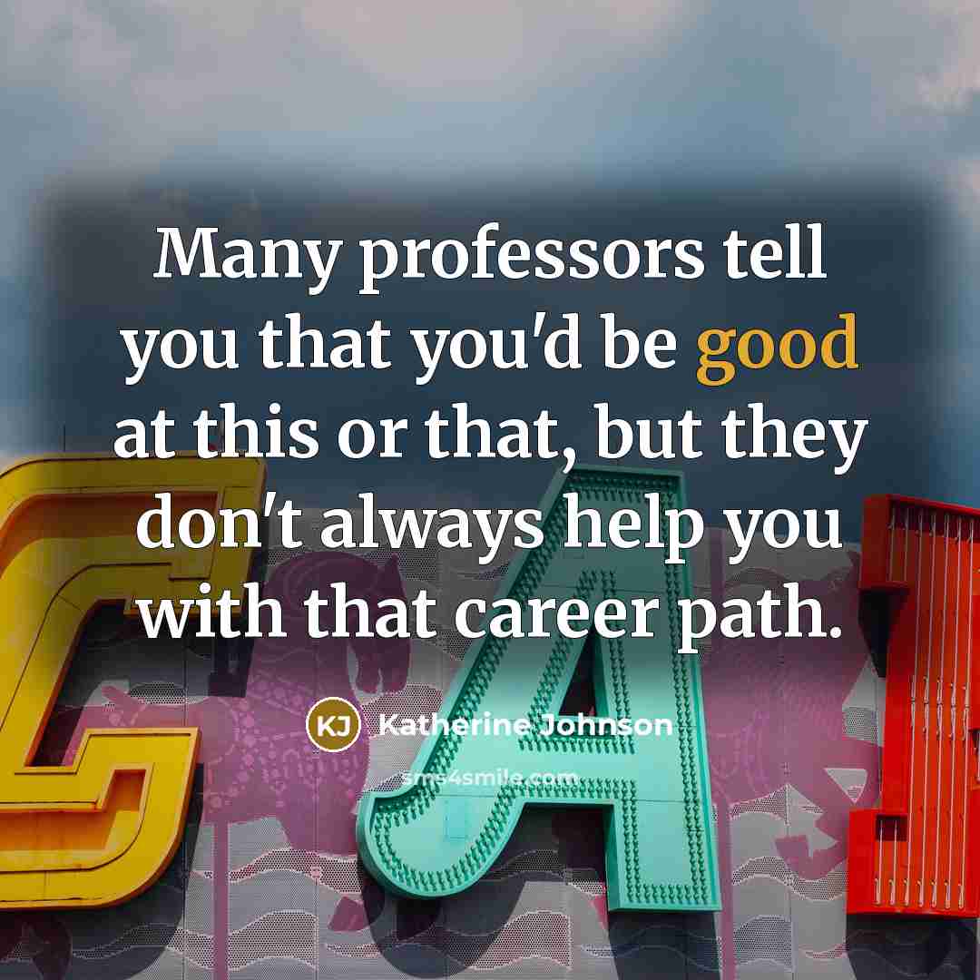 “Many professors tell you that you'd be good at this…” quote by Katherine Johnson