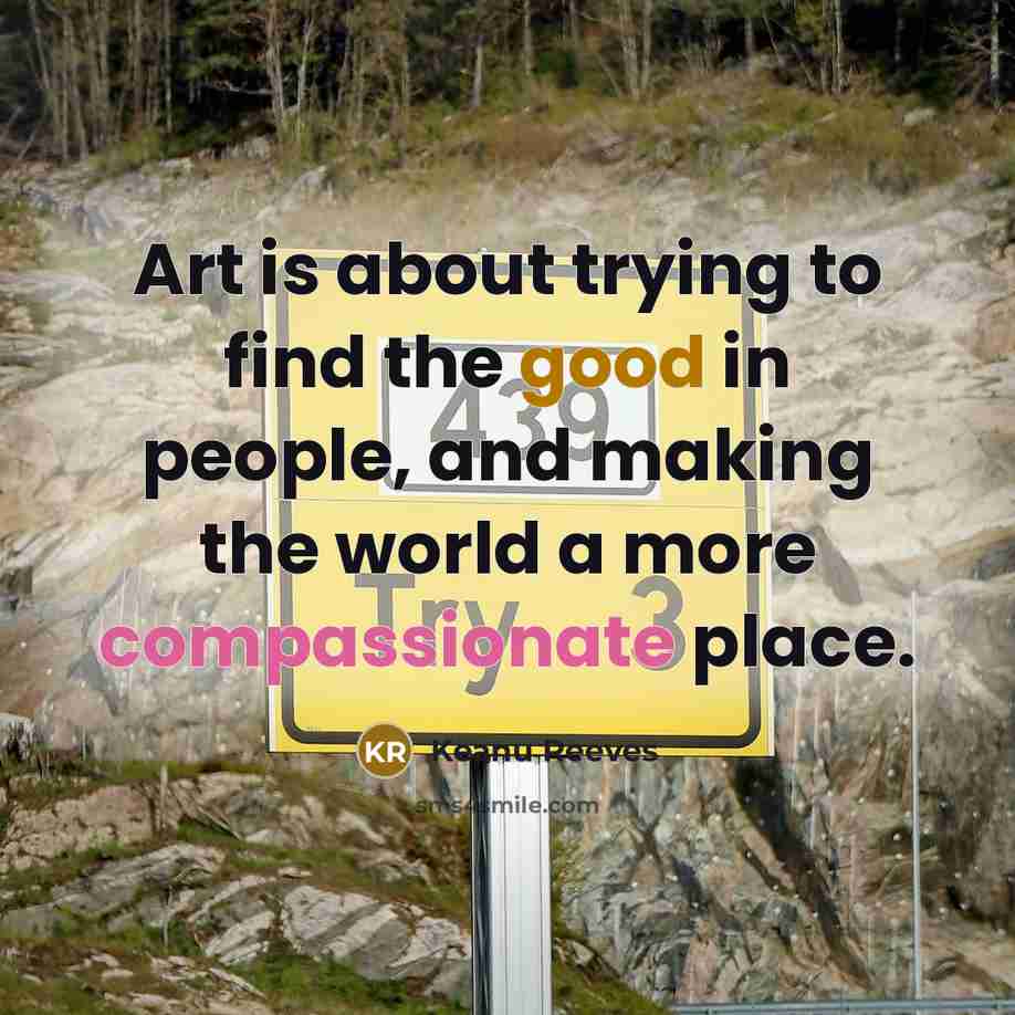 “Art is about trying to find the good in people,…” quote by Keanu Reeves