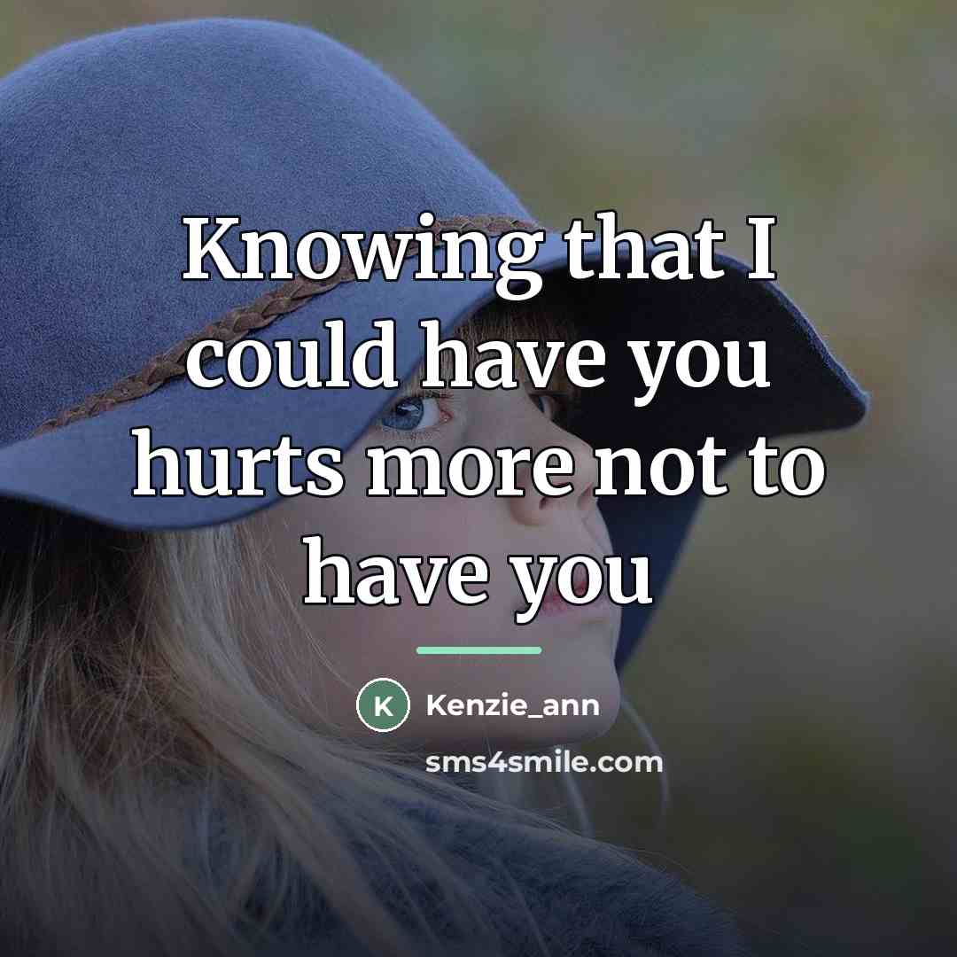 “Knowing that I could have you hurts more not to…” quote by Anonymous